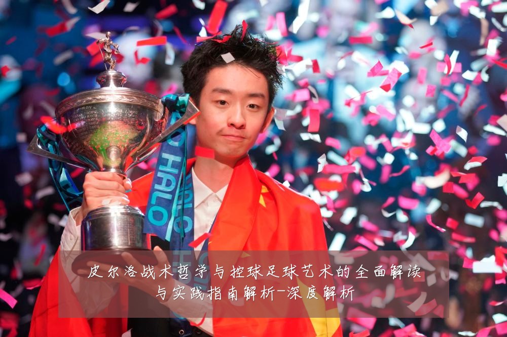 皮尔洛战术哲学与控球足球艺术的全面解读与实践指南解析-深度解析