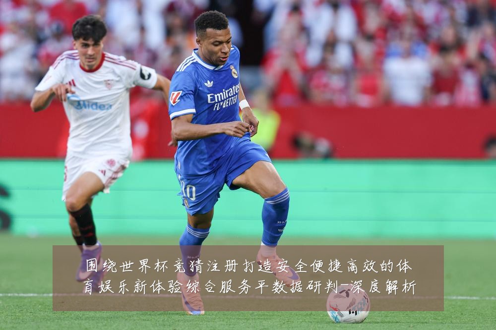围绕世界杯竞猜注册打造安全便捷高效的体育娱乐新体验综合服务平数据研判-深度解析